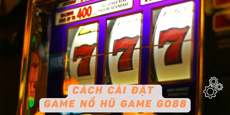 Cách cài đặt game nổ hũ game Go88