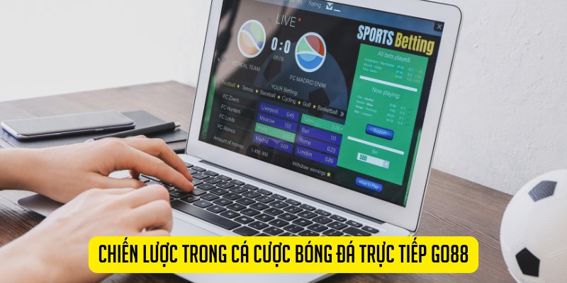 Chiến lược trong cá cược bóng đá trực tiếp Go88