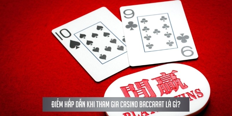 Điểm hấp dẫn khi tham gia casino baccarat là gì?