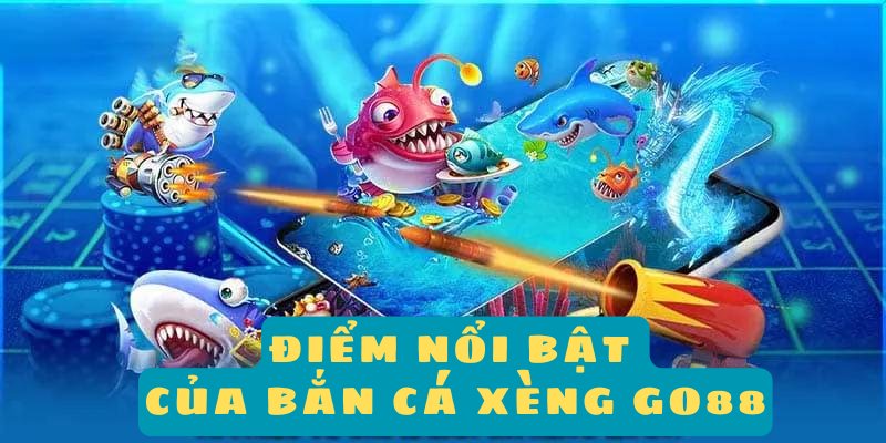 Điểm nổi bật của bắn cá xèng Go88