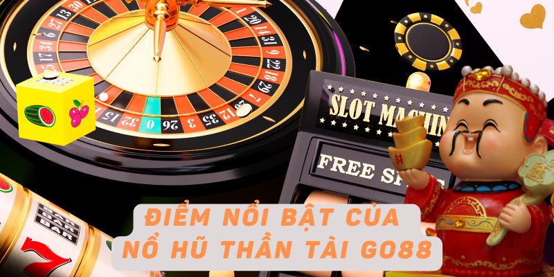 Điểm nổi bật của nổ hũ thần tài Go88