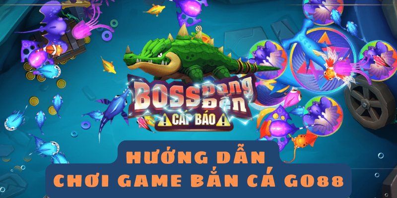 Hướng dẫn chơi game bắn cá GO88