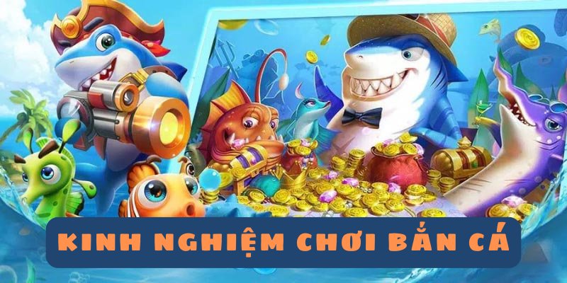 Kinh nghiệm chơi bắn cá