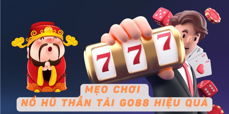 Mẹo chơi nổ hũ thần tài Go88 hiệu quả