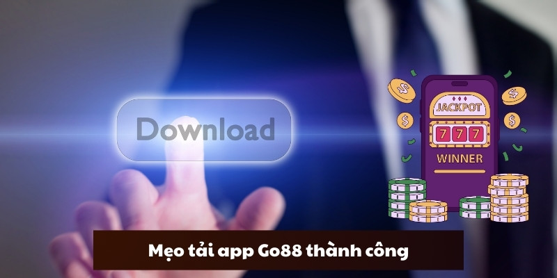 Mẹo tải app Go88 thành công