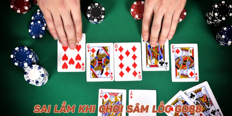 Sai lầm khi chơi sâm lốc Go88