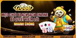 Mẹo chơi Blackjack online – Bí quyết kiếm lời nhanh chóng