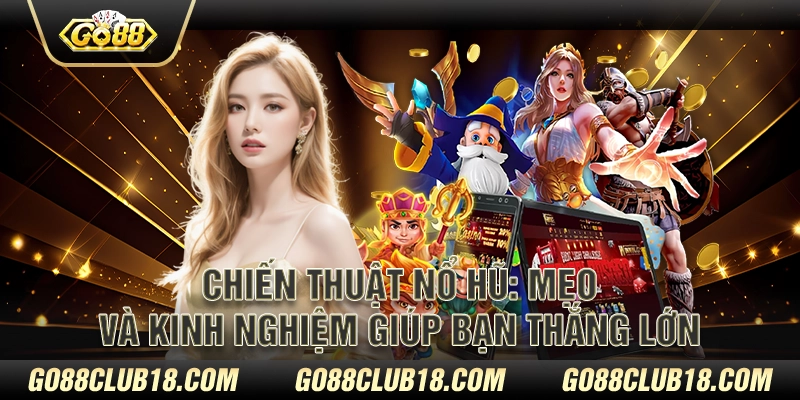 Chiến thuật chơi nổ hũ: Mẹo và kinh nghiệm giúp bạn thắng lớn