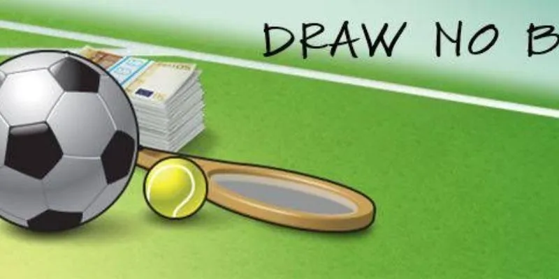 Hướng dẫn giúp bạn đặt cược kèo draw no bet hiệu quả