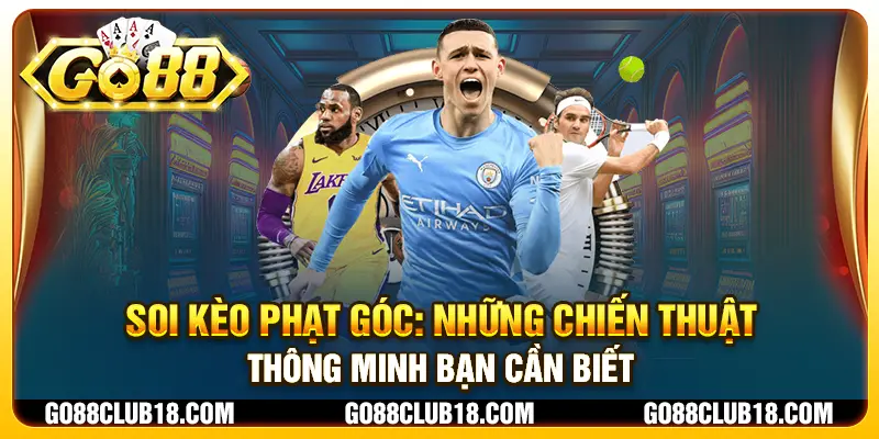 Soi kèo phạt góc hay: Những chiến thuật thông minh bạn cần biết