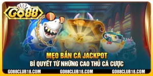 Mẹo bắn cá Jackpot: Bí quyết từ những cao thủ cá cược