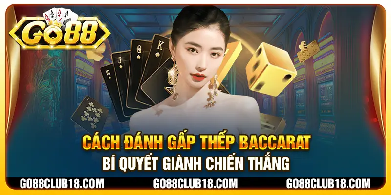 Cách đánh gấp thếp Baccarat: Bí quyết giành chiến thắng