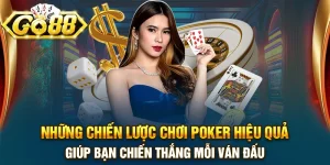 Những chiến lược chơi poker hiệu quả giúp bạn chiến thắng mỗi ván đấu