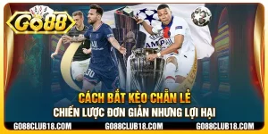 Cách bắt kèo chẵn lẻ: Chiến lược đơn giản nhưng lợi hại