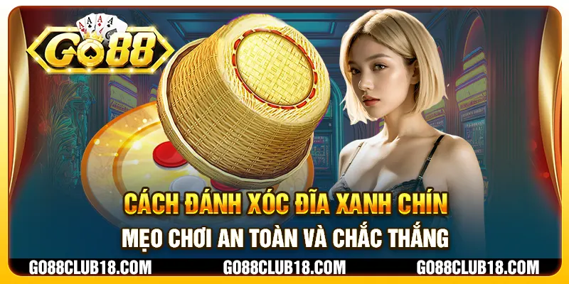 Cách đánh xóc đĩa xanh chín: Mẹo chơi an toàn và chắc thắng