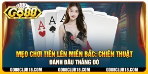 Mẹo chơi Tiến Lên Miền Bắc: Chiến thuật đánh đâu thắng đó