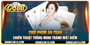 Chơi phỏm an toàn: Chiến thuật thông minh tránh mất điểm