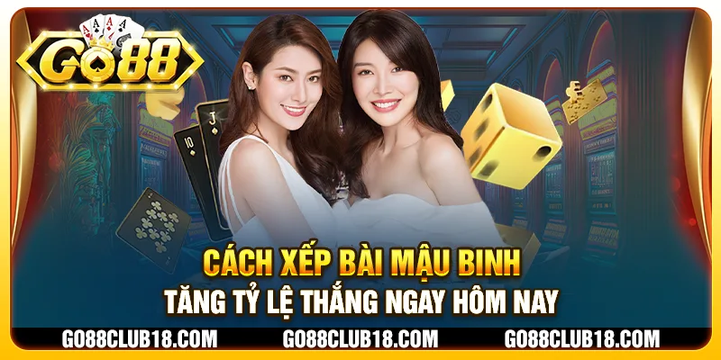 Cách xếp bài mậu binh : Tăng tỷ lệ thắng ngay hôm nay