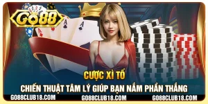 Cược xì tố: Chiến thuật tâm lý giúp bạn nắm phần thắng