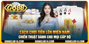 Cách chơi Tiến Lên Miền Nam: Chiến thuật dành cho mọi cấp độ