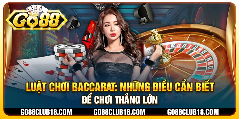 Luật chơi Baccarat: Những điều cần biết để chơi thắng lớn