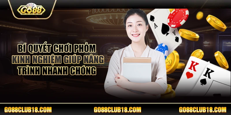 Bí quyết chơi phỏm: Kinh nghiệm giúp nâng trình nhanh chóng