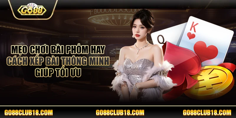Mẹo chơi bài phỏm hay: Cách xếp bài thông minh giúp tối ưu phỏm